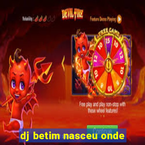 dj betim nasceu onde